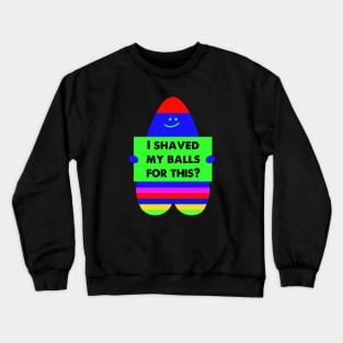 i shaved my balls for this Crewneck Sweatshirt